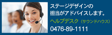 ステージデザインの担当がアドバイスします。ヘルプデスク 0476-89-1111